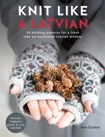 Tejer como un letón: 50 patrones para tejer una nueva versión de los tradicionales mitones letones - Knit Like a Latvian: 50 Knitting Patterns for a Fresh Take on Traditional Latvian Mittens