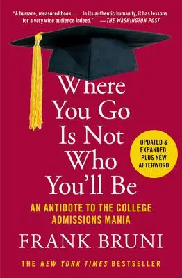 A dónde vas no es quién serás: antídoto contra la manía de las admisiones universitarias - Where You Go Is Not Who You'll Be: An Antidote to the College Admissions Mania