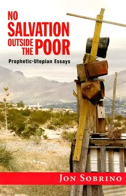 No hay salvación fuera de los pobres: Ensayos profético-utópicos - No Salvation Outside the Poor: Prophetic-Utopian Essays