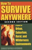 Cómo sobrevivir en cualquier lugar: Guía para entornos urbanos, suburbanos, rurales y agrestes - How to Survive Anywhere: A Guide for Urban, Suburban, Rural, and Wilderness Environments