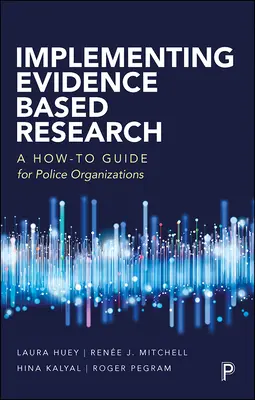 Aplicación de la investigación basada en pruebas: Guía práctica para organizaciones policiales - Implementing Evidence-Based Research: A How-To Guide for Police Organizations