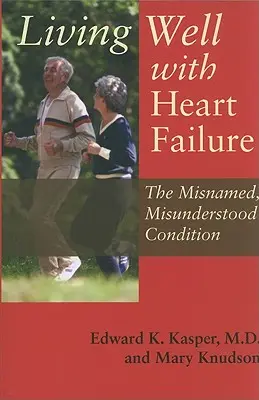 Vivir bien con insuficiencia cardíaca: La enfermedad mal llamada e incomprendida - Living Well with Heart Failure: The Misnamed, Misunderstood Condition