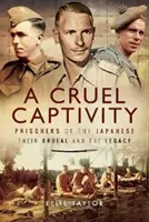 Un cautiverio cruel: Prisioneros de los japoneses - Su calvario y su legado - A Cruel Captivity: Prisoners of the Japanese - Their Ordeal and the Legacy