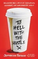 Al diablo con el ajetreo: Recuperar tu vida en un mundo sobrecargado de trabajo, de gastos y de conexiones - To Hell with the Hustle: Reclaiming Your Life in an Overworked, Overspent, and Overconnected World