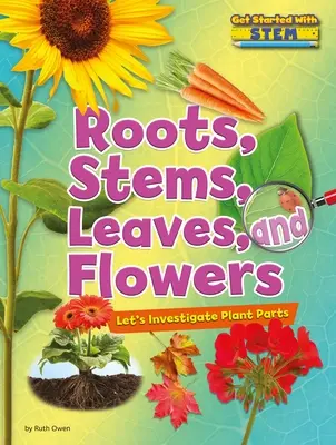 Raíces, tallos, hojas y flores: Investiguemos las partes de las plantas - Roots, Stems, Leaves, and Flowers: Let's Investigate Plant Parts