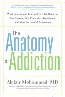 La anatomía de la adicción: Lo que la ciencia y la investigación nos dicen sobre las verdaderas causas, las mejores técnicas preventivas y los tratamientos más eficaces - The Anatomy of Addiction: What Science and Research Tell Us about the True Causes, Best Preventive Techniques, and Most Successful Treatments