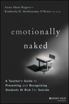 Emotionally Naked: Guía del profesor para prevenir el suicidio y reconocer a los alumnos en riesgo - Emotionally Naked: A Teacher's Guide to Preventing Suicide and Recognizing Students at Risk