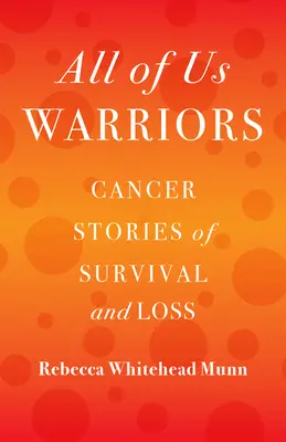 All of Us Warriors: Historias de supervivencia y pérdida a causa del cáncer - All of Us Warriors: Cancer Stories of Survival and Loss