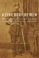 A Fine Body of Men: La Caballería Ligera de Orleans, Caballería de Luisiana, 1861-1865 - A Fine Body of Men: The Orleans Light Horse, Louisiana Cavalry, 1861-1865