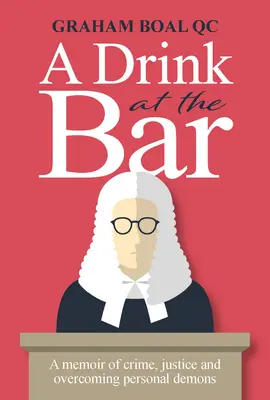 Drink at the Bar - Un libro de memorias sobre el crimen, la justicia y la superación de los demonios personales - Drink at the Bar - A memoir of crime, justice and overcoming personal demons