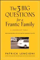 Las 3 grandes preguntas para una familia frenética: Una fábula de liderazgo... sobre cómo devolver la cordura a la organización más importante de su vida - The 3 Big Questions for a Frantic Family: A Leadership Fable... about Restoring Sanity to the Most Important Organization in Your Life