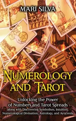 Numerología y Tarot: Desvelando el Poder de los Números y las Tiradas del Tarot junto con el Descubrimiento del Simbolismo, la Intuición, la Adivinación Numerológica - Numerology and Tarot: Unlocking the Power of Numbers and Tarot Spreads along with Discovering Symbolism, Intuition, Numerological Divination