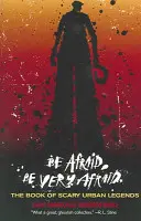 Tenga miedo, tenga mucho miedo: El libro de las leyendas urbanas de miedo - Be Afraid, Be Very Afraid: The Book of Scary Urban Legends