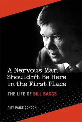 Un hombre nervioso no debería estar aquí en primer lugar: La vida de Bill Baggs - A Nervous Man Shouldn't Be Here in the First Place: The Life of Bill Baggs