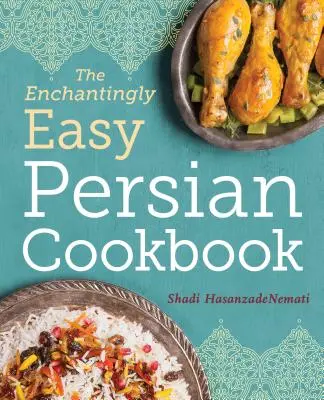 The Enchantingly Easy Persian Cookbook: 100 recetas sencillas de platos persas favoritos - The Enchantingly Easy Persian Cookbook: 100 Simple Recipes for Beloved Persian Food Favorites