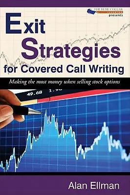 Estrategias de salida para la escritura de llamadas cubiertas: Cómo ganar más dinero vendiendo opciones sobre acciones - Exit Strategies for Covered Call Writing: Making the most money when selling stock options