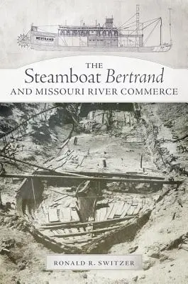 El barco de vapor Bertrand y el comercio en el río Misuri - The Steamboat Bertrand and Missouri River Commerce