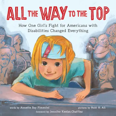 All the Way to the Top: How One Girl's Fight for Americans with Disabilities Changed Everything (Todo el camino hasta la cima: cómo la lucha de una chica por los estadounidenses con discapacidades lo cambió todo) - All the Way to the Top: How One Girl's Fight for Americans with Disabilities Changed Everything