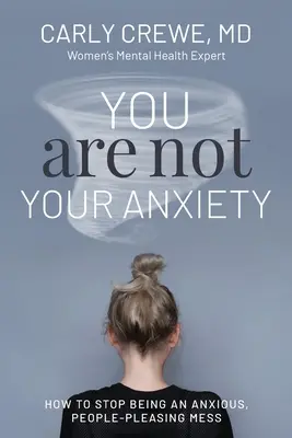 Tú no eres tu ansiedad: Cómo dejar de ser un desastre ansioso que complace a la gente - You Are Not Your Anxiety: How to Stop Being an Anxious People Pleasing Mess