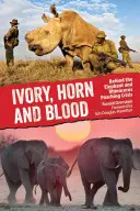 Marfil, cuerno y sangre: Detrás de la crisis de la caza furtiva de elefantes y rinocerontes - Ivory, Horn and Blood: Behind the Elephant and Rhinoceros Poaching Crisis