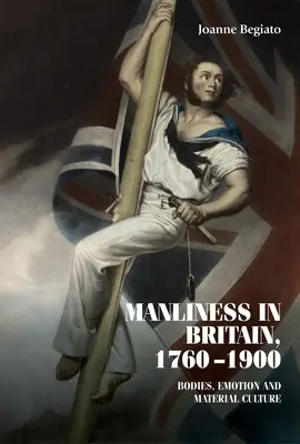 La virilidad en Gran Bretaña, 1760-1900: cuerpos, emociones y cultura material - Manliness in Britain, 1760-1900: Bodies, Emotion, and Material Culture