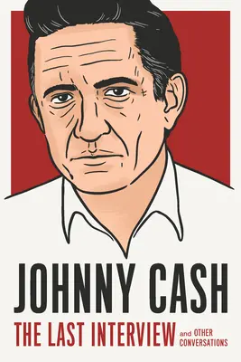 Johnny Cash: La última entrevista: Y otras conversaciones - Johnny Cash: The Last Interview: And Other Conversations