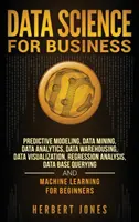 Ciencia de datos para empresas: Modelado predictivo, minería de datos, análisis de datos, almacenamiento de datos, visualización de datos, análisis de regresión, bases de datos - Data Science for Business: Predictive Modeling, Data Mining, Data Analytics, Data Warehousing, Data Visualization, Regression Analysis, Database