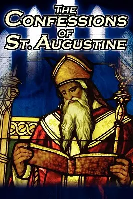 Confesiones de San Agustín: El texto original y clásico de Agustín, obispo de Hipona, su autobiografía e historia de conversión - Confessions of St. Augustine: The Original, Classic Text by Augustine Bishop of Hippo, His Autobiography and Conversion Story