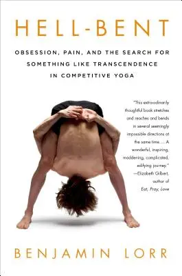 Doblado por el infierno: Obsesión, dolor y la búsqueda de algo parecido a la trascendencia en el yoga competitivo - Hell-Bent: Obsession, Pain, and the Search for Something Like Transcendence in Competitive Yoga