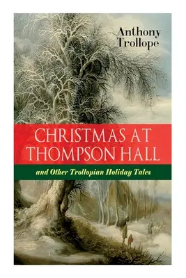 Navidad en Thompson Hall y otros cuentos navideños de Trollope: Los cuentos navideños completos de Trollope en un solo volumen - Christmas At Thompson Hall and Other Trollopian Holiday Tales: The Complete Trollope's Christmas Tales in One Volume