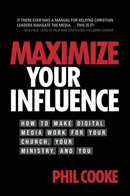 Maximice su influencia: Cómo hacer que los medios digitales trabajen para su iglesia, su ministerio y para usted - Maximize Your Influence: How to Make Digital Media Work for Your Church, Your Ministry, and You