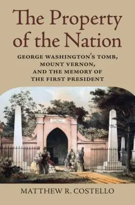Property of the Nation: La tumba de George Washington, Mount Vernon y la memoria del primer Presidente - Property of the Nation: George Washington's Tomb, Mount Vernon, and the Memory of the First President
