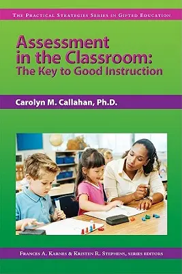 La evaluación en el aula: La clave para una buena enseñanza (Serie Estrategias Prácticas para la Educación de Superdotados) - Assessment in the Classroom: The Key to Good Instruction (the Practical Strategies Series in Gifted Education)
