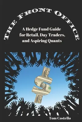 The Front Office: Una guía de fondos de cobertura para minoristas, operadores de un día y aspirantes a quants - The Front Office: A Hedge Fund Guide for Retail, Day Traders, and Aspiring Quants