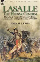 Lasalle, general de húsares: vida y época del mejor comandante de caballería ligera de Napoleón, 1775-1809 - Lasalle-the Hussar General: the Life & Times of Napoleon's Finest Commander of Light Cavalry, 1775-1809