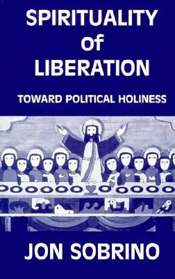 Espiritualidad de la Liberación: Hacia la santidad política - Spirituality of Liberation: Toward Political Holiness