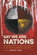 Decir que somos naciones: Documentos de política y protesta en la América indígena desde 1887 - Say We Are Nations: Documents of Politics and Protest in Indigenous America since 1887