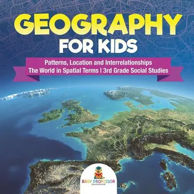 Geografía para Niños - Patrones, Ubicación e Interrelaciones - El Mundo en Términos Espaciales - Estudios Sociales de 3er Grado - Geography for Kids - Patterns, Location and Interrelationships - The World in Spatial Terms - 3rd Grade Social Studies