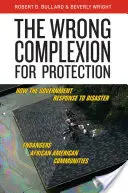 La tez equivocada para la protección: Cómo la respuesta gubernamental a las catástrofes pone en peligro a las comunidades afroamericanas - The Wrong Complexion for Protection: How the Government Response to Disaster Endangers African American Communities