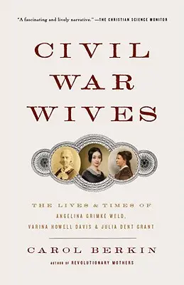 Civil War Wives: La vida y la época de Angelina Grimke Weld, Varina Howell Davis y Julia Dent Grant - Civil War Wives: The Lives & Times of Angelina Grimke Weld, Varina Howell Davis & Julia Dent Grant