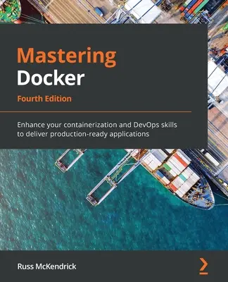 Mastering Docker - Cuarta edición: Mejore sus habilidades de contenedorización y DevOps para entregar aplicaciones listas para producción - Mastering Docker - Fourth Edition: Enhance your containerization and DevOps skills to deliver production-ready applications