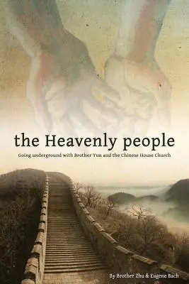 El pueblo celestial: Un viaje clandestino con el hermano Yun y la Iglesia doméstica china - The Heavenly People: Going Underground with Brother Yun and the Chinese House Church