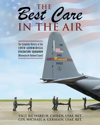 El mejor cuidado en el aire: La historia completa del 109º Escuadrón de Evacuación Aeromédica (Guardia Nacional Aérea de Minnesota) - The Best Care In The Air: The Complete History of the 109th Aeromedical Evacuation Squadron (Minnesota Air National Guard)
