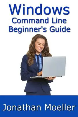 Guía para principiantes de la línea de comandos de Windows - Segunda edición - The Windows Command Line Beginner's Guide - Second Edition