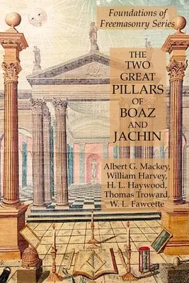 Los dos grandes pilares de Boaz y Jachin: Serie Fundamentos de la Francmasonería - The Two Great Pillars of Boaz and Jachin: Foundations of Freemasonry Series