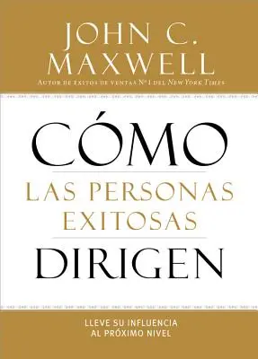 Cómo Lideran las Personas de Éxito: Llevando Su Influencia Al Siguiente Nivel - How Successful People Lead: Taking Your Influence to the Next Level