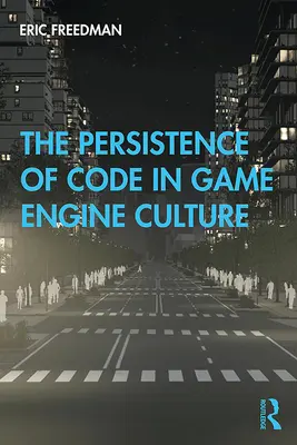 La persistencia del código en la cultura de los motores de juego - The Persistence of Code in Game Engine Culture