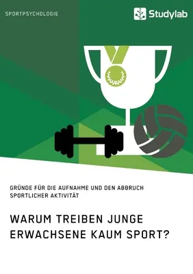 ¿Por qué los jóvenes adultos apenas hacen deporte? Motivos de inicio y abandono de la actividad deportiva - Warum treiben junge Erwachsene kaum Sport? Grnde fr die Aufnahme und den Abbruch sportlicher Aktivitt