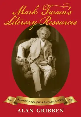 Los recursos literarios de Mark Twain: Una reconstrucción de su biblioteca y sus lecturas (Volumen I) - Mark Twain's Literary Resources: A Reconstruction of His Library and Reading (Volume I)