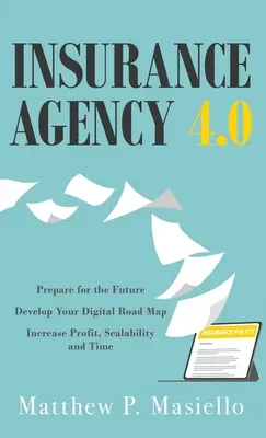 Agencia de seguros 4.0: Prepare su agencia para el futuro; desarrolle su hoja de ruta para la digitalización; aumente los beneficios, la escalabilidad y el tiempo - Insurance Agency 4.0: Prepare Your Agency for the Future; Develop Your Road Map for Digitization; Increase Profit, Scalability and Time